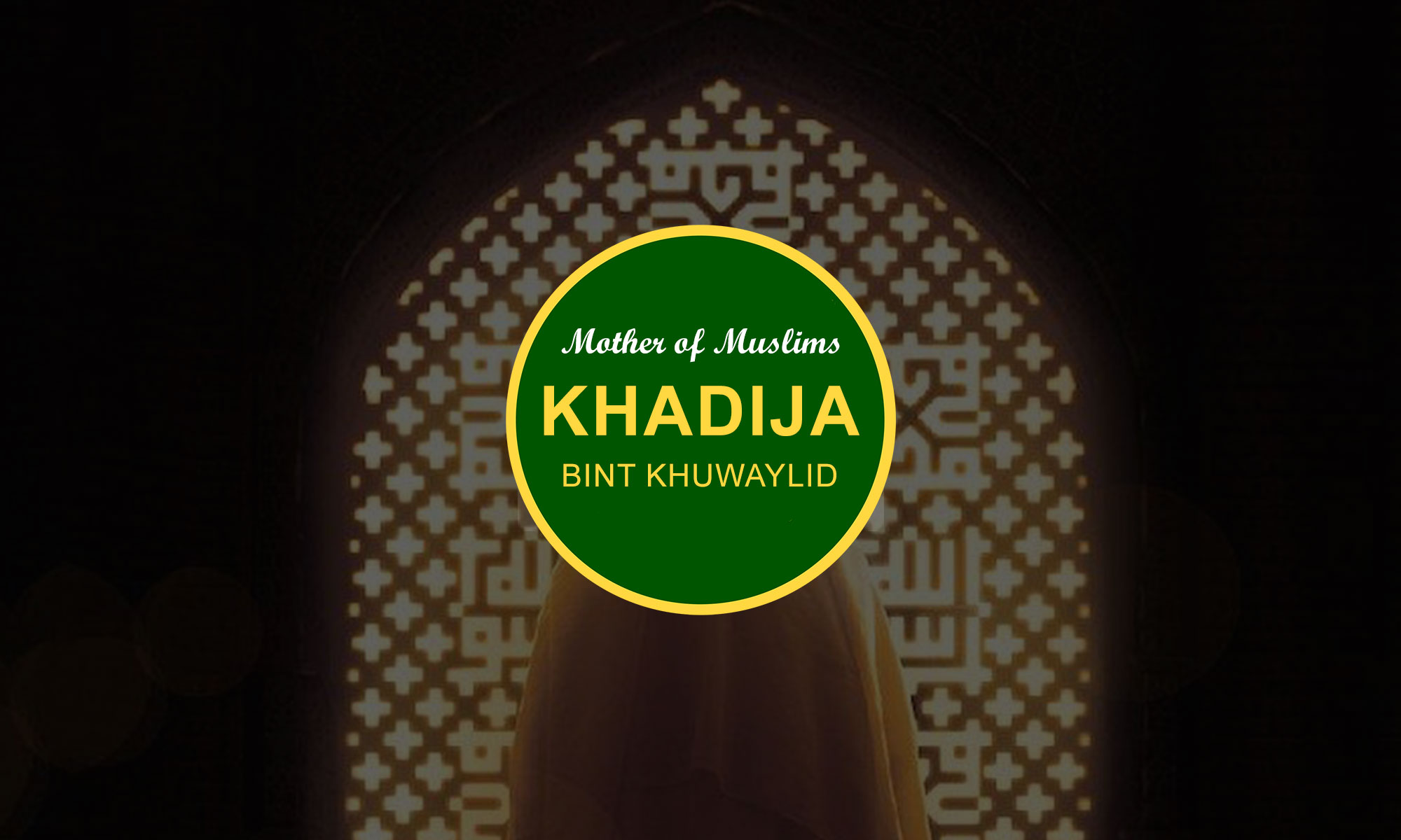 Lady Khadija (Prophet Wife): Lineage, Birth, Life & Death