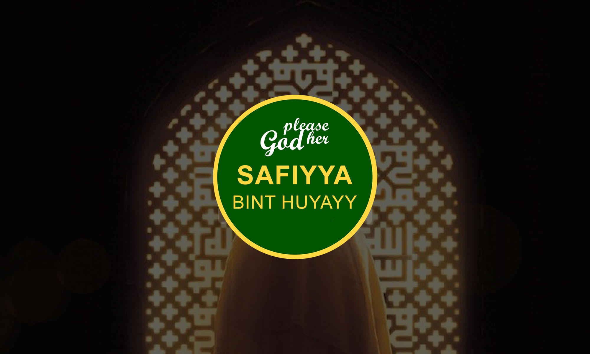 Safiyya Bint Huyayy: Lineage, Life, Virtues & Death